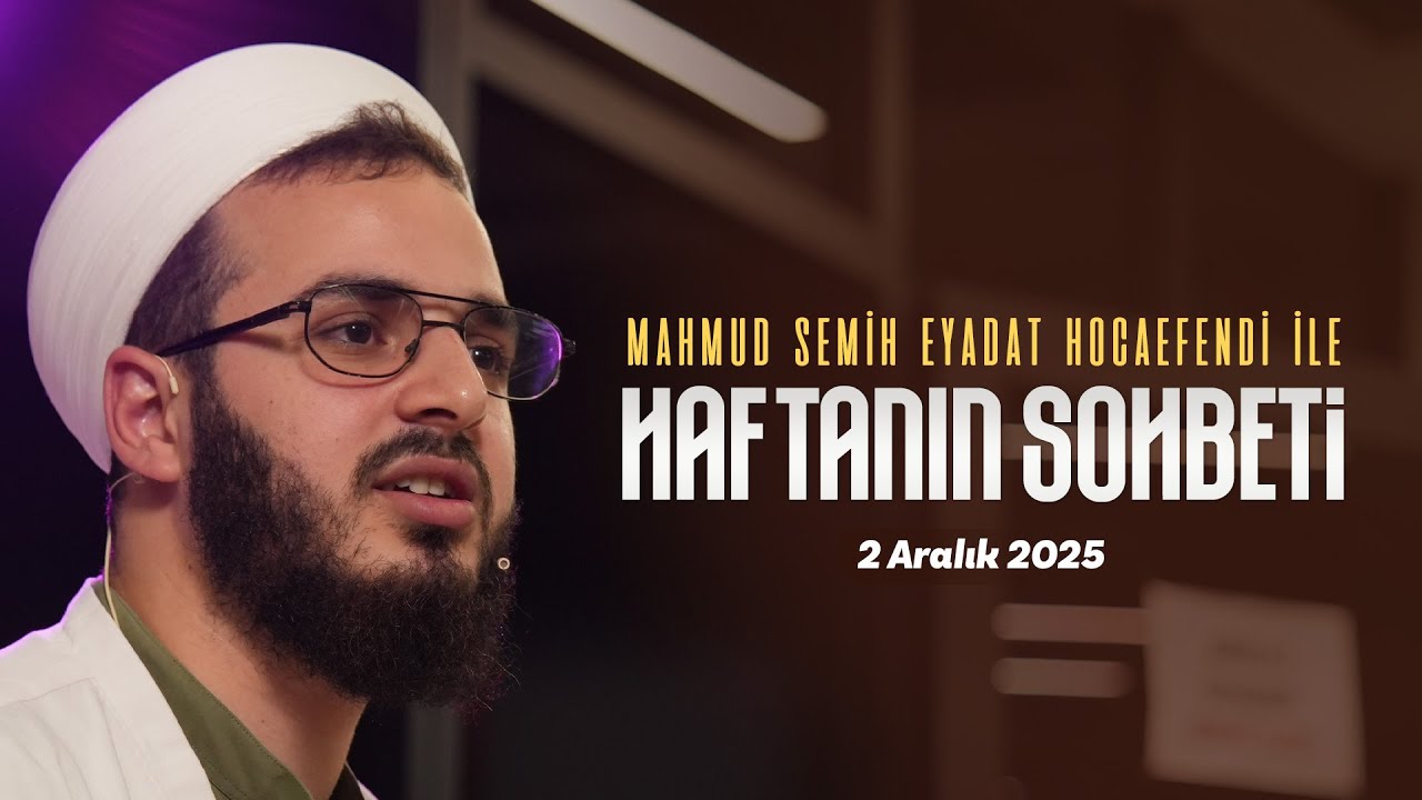 Haftanın Sohbeti |Mahmud Semih Eyadat Hocaefendi