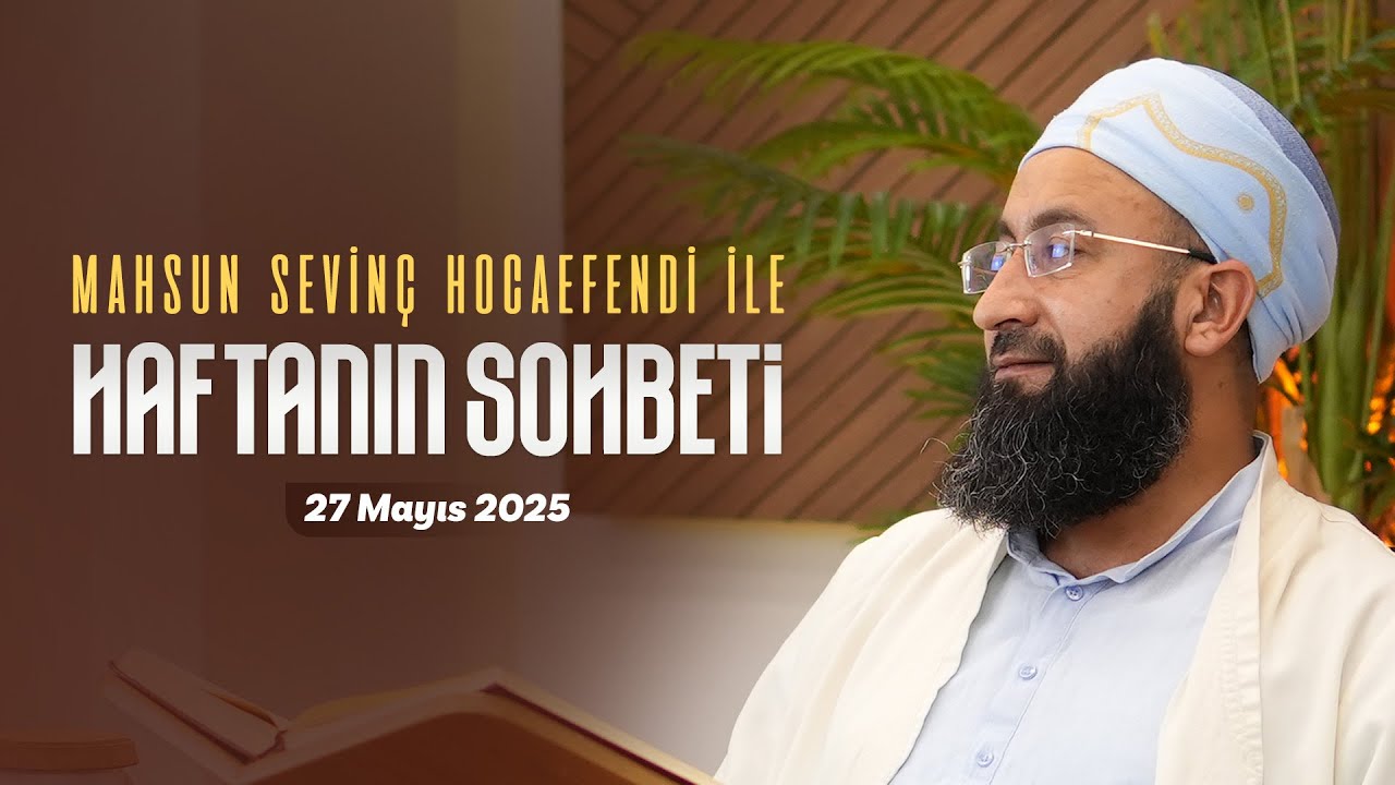 Haftanın Sohbeti | Mahsun Sevinç Hocaefendi