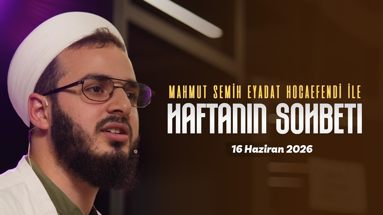 Haftanın Sohbeti | Mahmut Semih Eyadat Hoca