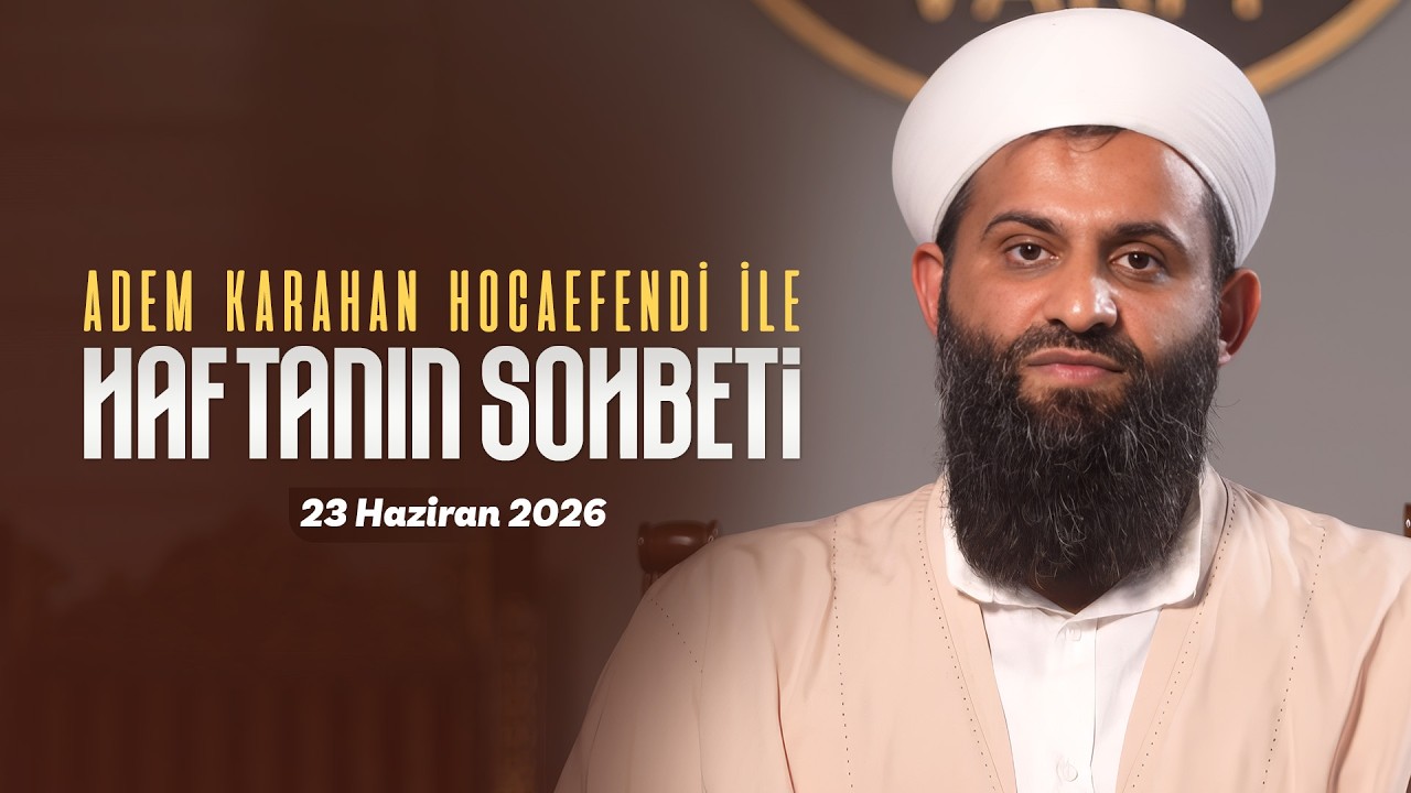 Haftanın Sohbeti | Adem Karahan Hoca