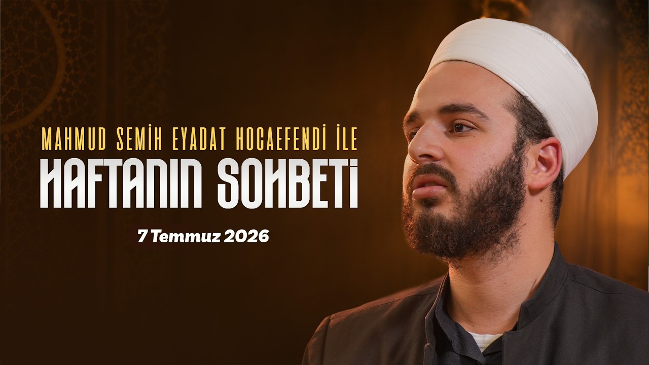 Haftanın Sohbeti | Mahmud Semih Eyadat Hocaefendi