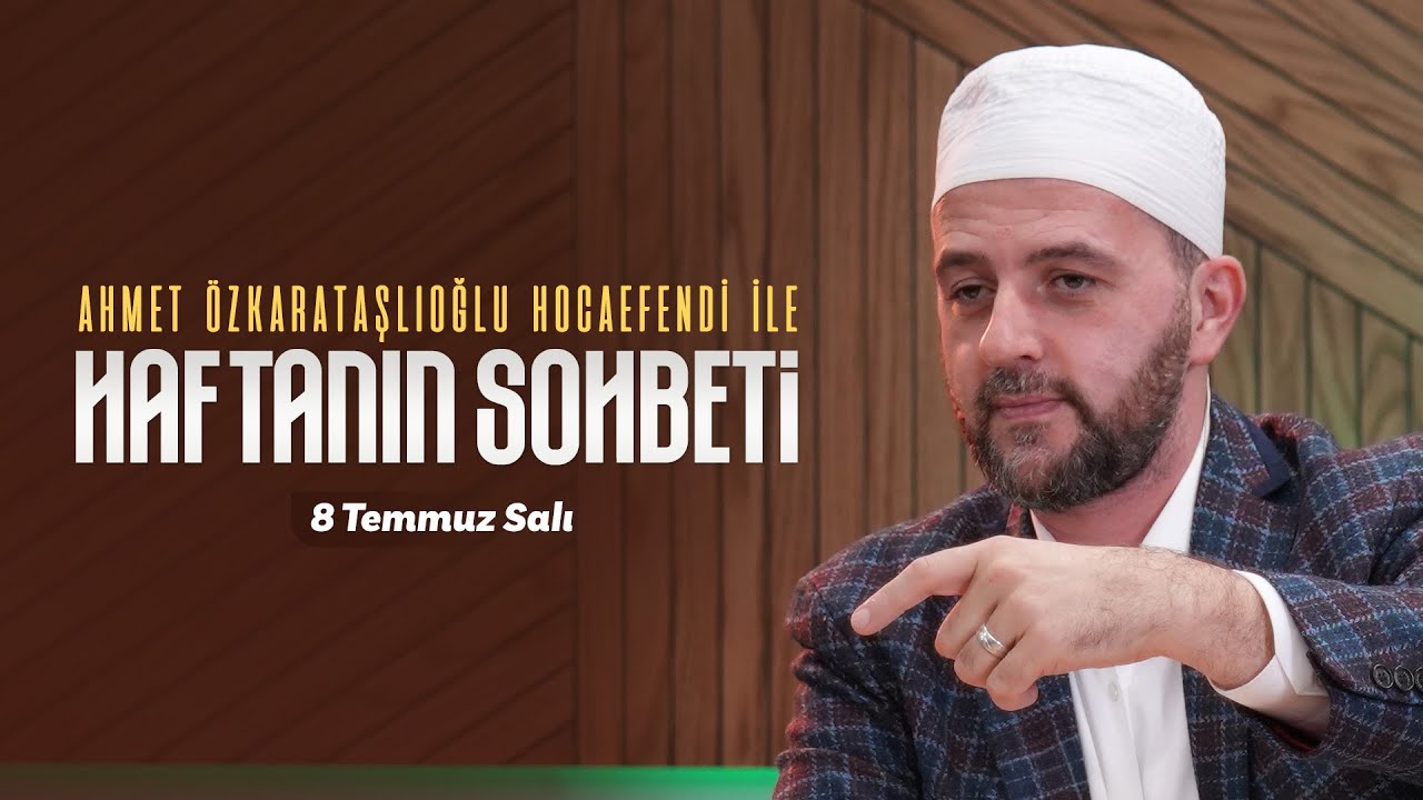 Haftanın Sohbeti | Ahmet Özkarataşlıoğlu Hocaefendi