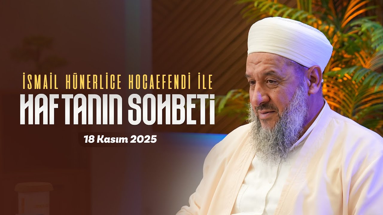 Haftanın Sohbeti | İsmail Hünerlice Hocaefendi