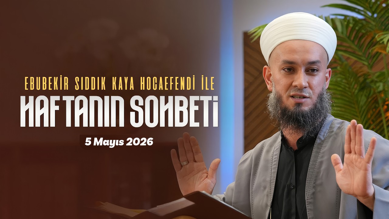 Haftanın Sohbeti | Ebubekir Sıddık Kaya Hocaefendi