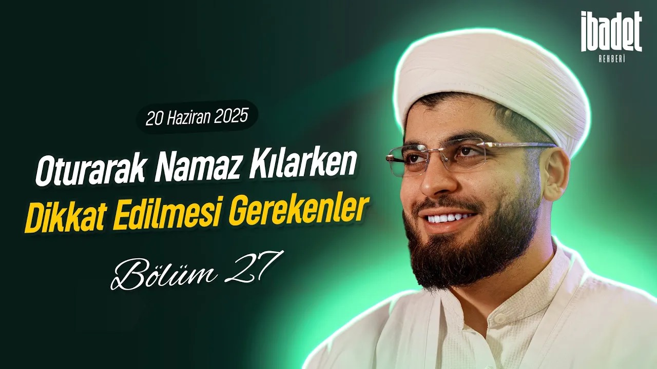 Oturarak Namaz Kılarken Dikkat Edilmesi Gerekenler | İBADET REHBERİ BÖLÜM 27