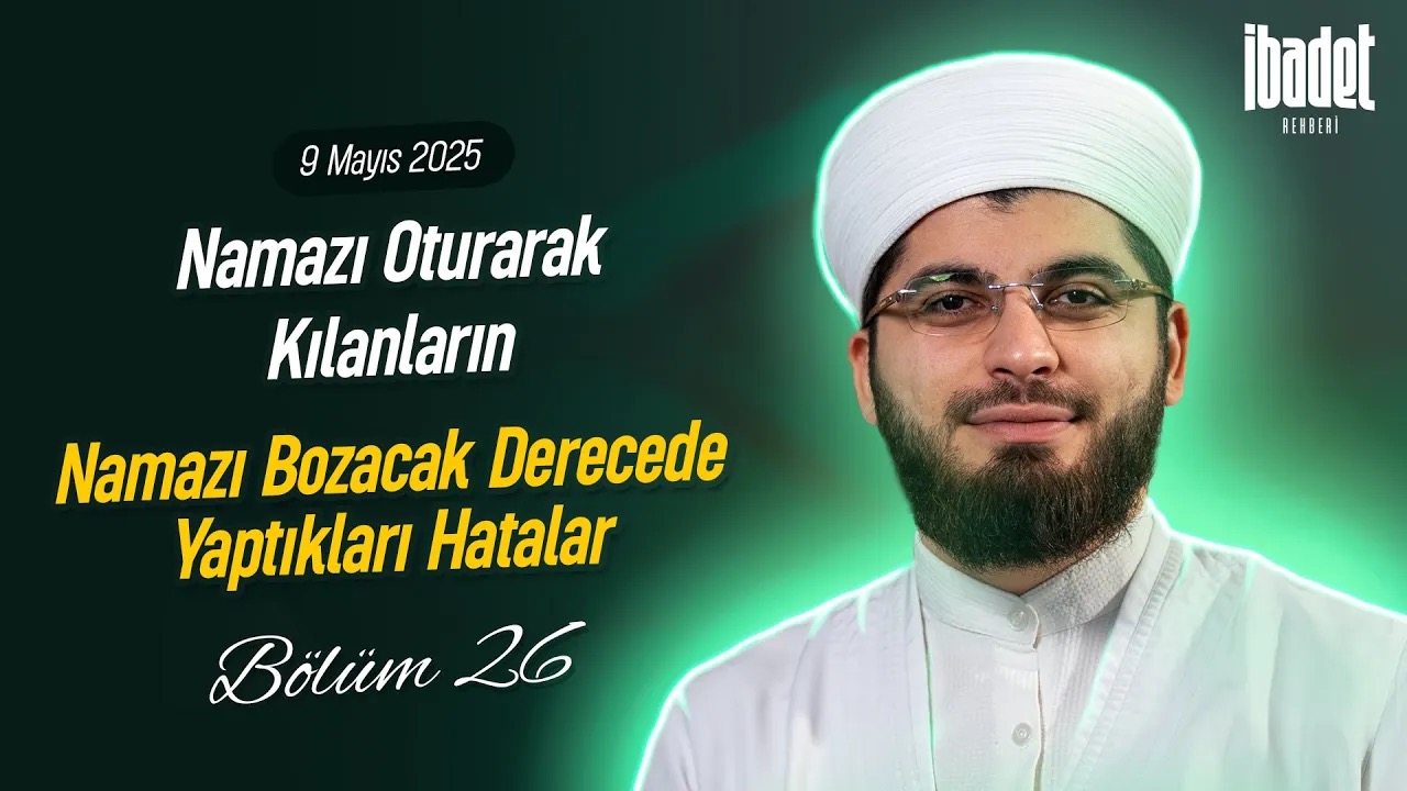 Namazı Oturarak Kılanların Namazı Bozacak Derecede Yaptıkları Hatalar | İBADET REHBERİ BÖLÜM 26